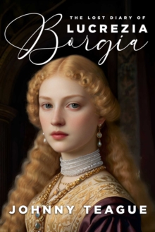 The Lost Diary of Lucrezia Borgia : Deathbed Confessions of the Pope's Daughter