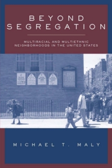 Beyond Segregation : Multiracial And Multiethnic Neighborhoods