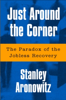 Just Around The Corner : The Paradox Of The Jobless Recovery