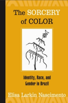 The Sorcery of Color : Identity, Race, and Gender in Brazil