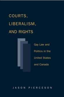 Courts Liberalism And Rights : Gay Law And Politics In The United States and Canada