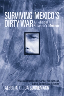 Surviving Mexico's Dirty War : A Political Prisoner's Memoir