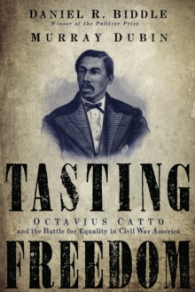 Tasting Freedom : Octavius Catto and the Battle for Equality in Civil War America, Hardback Book Tasting Freedom : Octavius Catto and the Battle for Equality in Civil War America, Hardback Book