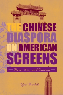 The Chinese Diaspora on American Screens : Race, Sex, and Cinema