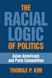 The Racial Logic of Politics : Asian Americans and Party Competition