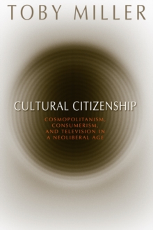 Cultural Citizenship : Cosmopolitanism, Consumerism, and Television in a Neoliberal Age