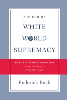 The End of White World Supremacy : Black Internationalism and the Problem of the Color Line, Paperback / softback Book The End of White World Supremacy : Black Internationalism and the Problem of the Color Line, Paperback / softback Book