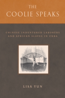 The Coolie Speaks : Chinese Indentured Laborers and African Slaves in Cuba