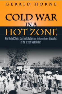 Cold War in a Hot Zone : The United States Confronts Labor and Independence Struggles in the British West Indies