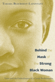Behind the Mask of the Strong Black Woman : Voice and the Embodiment of a Costly Performance, Paperback Book Behind the Mask of the Strong Black Woman : Voice and the Embodiment of a Costly Performance, Paperback Book