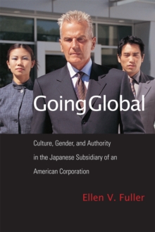 Going Global : Culture, Gender, and Authority in the Japanese Subsidiary of an American Corporation, Paperback Book Going Global : Culture, Gender, and Authority in the Japanese Subsidiary of an American Corporation, Paperback Book