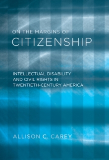 On the Margins of Citizenship : Intellectual Disability and Civil Rights in Twentieth-Century America