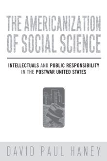 The Americanization of Social Science : Intellectuals and Public Responsibility in the Postwar United States, Hardback Book The Americanization of Social Science : Intellectuals and Public Responsibility in the Postwar United States, Hardback Book