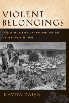 Violent Belongings : Partition, Gender, and  National Culture in Postcolonial India