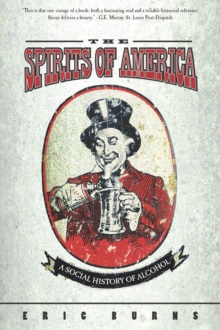 Spirits Of America : A Social History Of Alcohol