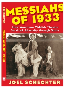 Messiahs of 1933 : How American Yiddish Theatre Survived Adversity through Satire