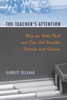 The Teacher's Attention : Why Our Kids Must and Can Get Smaller Schools and Classes