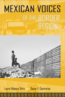 Mexican Voices of the Border Region : Mexicans and Mexican Americans Speak about Living along the Wall, Paperback / softback Book Mexican Voices of the Border Region : Mexicans and Mexican Americans Speak about Living along the Wall, Paperback / softback Book