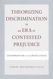 Theorizing Discrimination in an Era of Contested Prejudice : Discrimination in the United States, Paperback / softback Book Theorizing Discrimination in an Era of Contested Prejudice : Discrimination in the United States, Paperback / softback Book