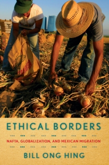 Ethical Borders : NAFTA, Globalization, and Mexican Migration