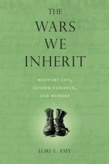 The Wars We Inherit : Military Life, Gender Violence, and Memory