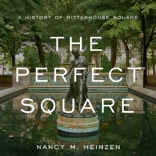 The Perfect Square : A History of Rittenhouse Square