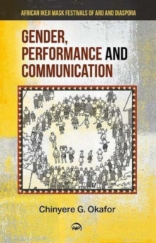 Gender, Performance And Communication : African Ikeji Mask Festivals of Aro and Diaspora, Paperback Book Gender, Performance And Communication : African Ikeji Mask Festivals of Aro and Diaspora, Paperback Book