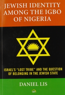 Jewish Identity Among The Igbo Of Nigeria, Israel's 'lost Tribe' And The Question Of Belonging In The Jewish State, Paperback / softback Book Jewish Identity Among The Igbo Of Nigeria, Israel's 'lost Tribe' And The Question Of Belonging In The Jewish State, Paperback / softback Book