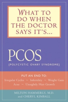 What to Do When the Doctor Says it's Pcos : Put an End to Irregular Cycles, Infertility, Weight Gain, Acne, and Unsightly Hair Growth, Paperback / softback Book What to Do When the Doctor Says it's Pcos : Put an End to Irregular Cycles, Infertility, Weight Gain, Acne, and Unsightly Hair Growth, Paperback / softback Book