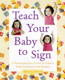 Teach Your Baby to Sign : An Illustrated Guide to Simple Sign Language for Babies, Paperback Book Teach Your Baby to Sign : An Illustrated Guide to Simple Sign Language for Babies, Paperback Book