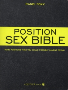 The Position Sex Bible : More Positions Than You Could Possibly Imagine Trying