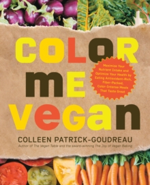 Color Me Vegan : Maximize Your Nutrient Intake and Optimize Your Health by Eating Antioxidant-Rich, Fiber-Packed, Color-Intense Meals That Taste Great, Paperback / softback Book Color Me Vegan : Maximize Your Nutrient Intake and Optimize Your Health by Eating Antioxidant-Rich, Fiber-Packed, Color-Intense Meals That Taste Great, Paperback / softback Book