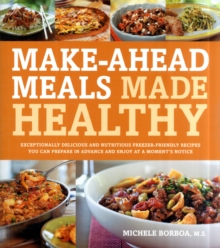 Make-Ahead Meals Made Healthy : Exceptionally Delicious and Nutritious Freezer-Friendly Recipes You Can Prepare in Advance and Enjoy at a Moment's Notice, Paperback / softback Book Make-Ahead Meals Made Healthy : Exceptionally Delicious and Nutritious Freezer-Friendly Recipes You Can Prepare in Advance and Enjoy at a Moment's Notice, Paperback / softback Book