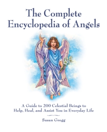 The Complete Encyclopedia of Angels : A Guide to 200 Celestial Beings to Help, Heal, and Assist You in Everyday Life