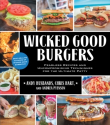 Wicked Good Burgers : Fearless Recipes and Uncompromising Techniques for the Ultimate Patty, Paperback / softback Book Wicked Good Burgers : Fearless Recipes and Uncompromising Techniques for the Ultimate Patty, Paperback / softback Book