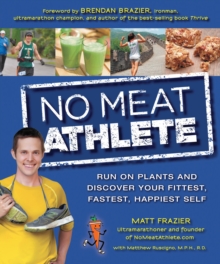 No Meat Athlete : Run on Plants and Discover Your Fittest, Fastest, Happiest Self, Paperback Book No Meat Athlete : Run on Plants and Discover Your Fittest, Fastest, Happiest Self, Paperback Book