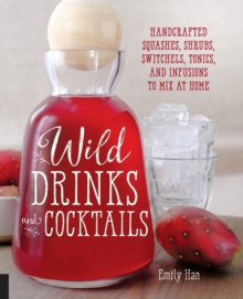 Wild Drinks & Cocktails : Handcrafted Squashes, Shrubs, Switchels, Tonics, and Infusions to Mix at Home, Paperback / softback Book Wild Drinks & Cocktails : Handcrafted Squashes, Shrubs, Switchels, Tonics, and Infusions to Mix at Home, Paperback / softback Book