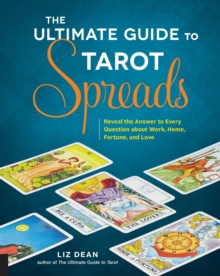 The Ultimate Guide to Tarot Spreads : Reveal the Answer to Every Question About Work, Home, Fortune, and Love