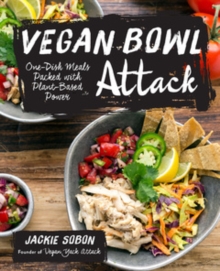 Vegan Bowl Attack! : More than 100 One-Dish Meals Packed with Plant-Based Power