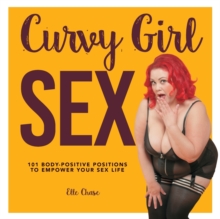 Curvy Girl Sex : 101 Body-Positive Positions to Empower Your Sex Life