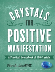 Crystals for Positive Manifestation : A Practical Sourcebook of 100 Crystals