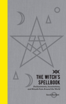 The Witch's Spellbook : Enchantments, Incantations, and Rituals from Around the World