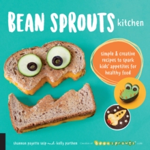 Bean Sprouts Kitchen : Simple and Creative Recipes to Spark Kids' Appetites for Healthy Food, Paperback / softback Book Bean Sprouts Kitchen : Simple and Creative Recipes to Spark Kids' Appetites for Healthy Food, Paperback / softback Book