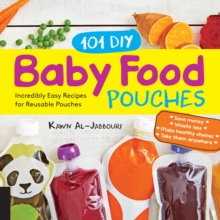 101 DIY Baby Food Pouches : Incredibly Easy Recipes for Reusable Pouches, Paperback / softback Book 101 DIY Baby Food Pouches : Incredibly Easy Recipes for Reusable Pouches, Paperback / softback Book