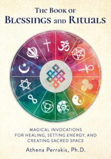 The Book of Blessings and Rituals : Magical Invocations for Healing, Setting Energy, and Creating Sacred Space