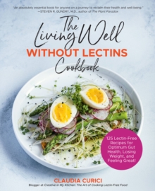 The Living Well Without Lectins Cookbook : 125 Lectin-Free Recipes for Optimum Gut Health, Losing Weight, and Feeling Great, Paperback / softback Book The Living Well Without Lectins Cookbook : 125 Lectin-Free Recipes for Optimum Gut Health, Losing Weight, and Feeling Great, Paperback / softback Book