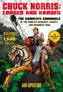 Chuck Norris: Longer And Harder : The Complete Chronicle of the World's Deadliest, Sexiest and Beardiest Man, Paperback / softback Book Chuck Norris: Longer And Harder : The Complete Chronicle of the World's Deadliest, Sexiest and Beardiest Man, Paperback / softback Book