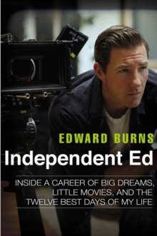 Independent Ed : Inside a Career of Big Dreams, Little Movies and the Twelve Best Days of My Life, Hardback Book Independent Ed : Inside a Career of Big Dreams, Little Movies and the Twelve Best Days of My Life, Hardback Book