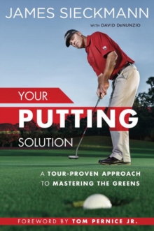 Your Putting Solution : A Tour-Proven Approach to Mastering the Greens