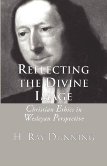 Reflecting the Divine Image : Christian Ethics in Wesleyan Perspective